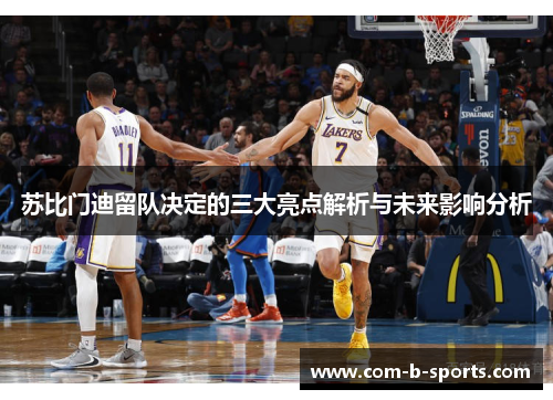 苏比门迪留队决定的三大亮点解析与未来影响分析 苏比门迪留队决定的三大亮点解析与未来影响分析