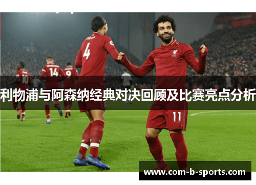 利物浦与阿森纳经典对决回顾及比赛亮点分析 利物浦与阿森纳经典对决回顾及比赛亮点分析