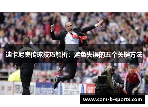 迪卡尼奥传球技巧解析:避免失误的五个关键方法 迪卡尼奥传球技巧解析:避免失误的五个关键方法