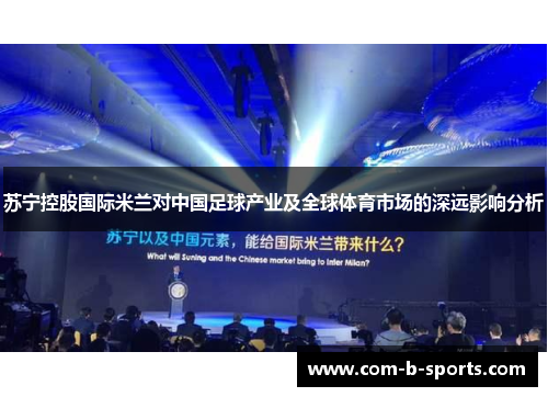 苏宁控股国际米兰对中国足球产业及全球体育市场的深远影响分析