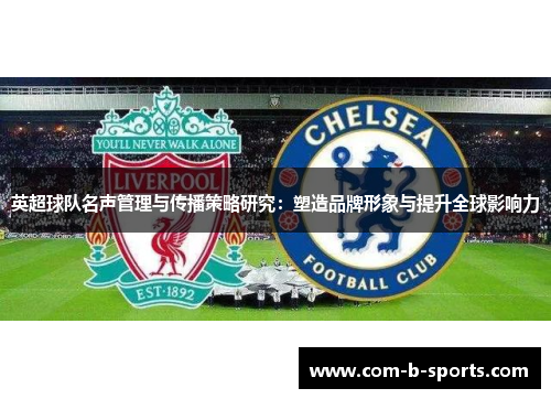 英超球队名声管理与传播策略研究：塑造品牌形象与提升全球影响力