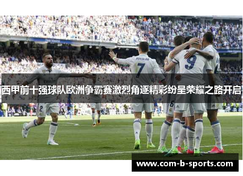 西甲前十强球队欧洲争霸赛激烈角逐精彩纷呈荣耀之路开启