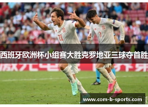 西班牙欧洲杯小组赛大胜克罗地亚三球夺首胜 西班牙欧洲杯小组赛大胜克罗地亚三球夺首胜